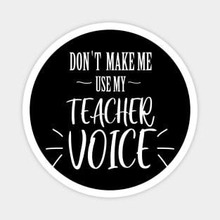 don't make me use my teacher voice Magnet